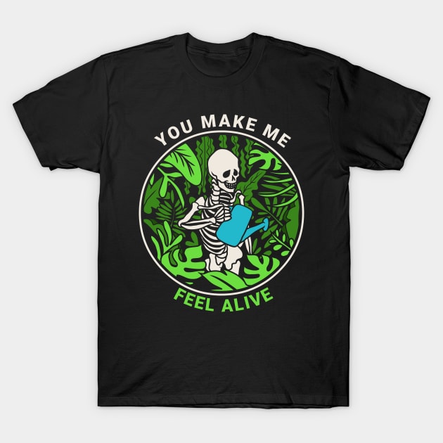 You Make Me Feel Alive Funny Gardening Plant Lovers T-Shirt by Blink_Imprints10